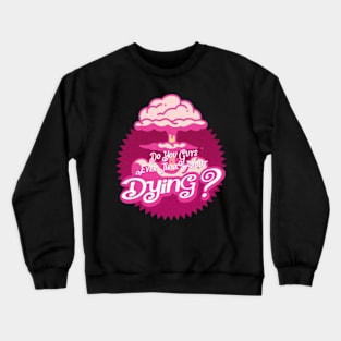 Do you guys ever think about dying? Crewneck Sweatshirt